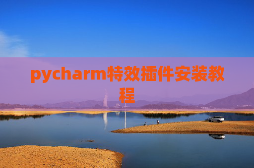 pycharm特效插件安装教程 pycharm特效插件安装教程